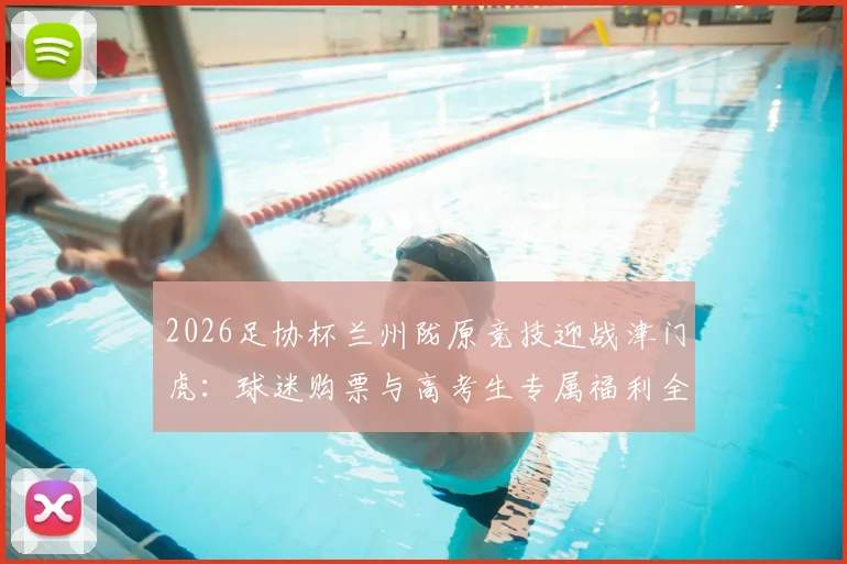 2026足协杯兰州陇原竞技迎战津门虎：球迷购票与高考生专属福利全指南，附主场地址及交通路线