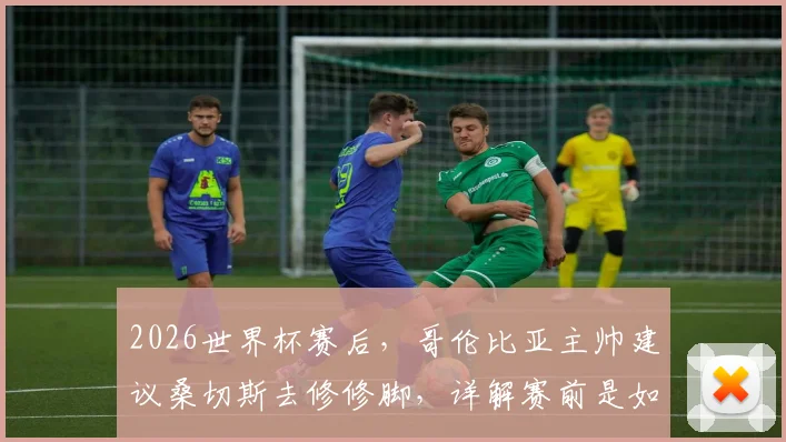 2026世界杯赛后，哥伦比亚主帅建议桑切斯去修修脚，详解赛前是如何布置战术针对C罗的